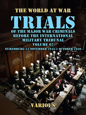 cover image of Trial of the Major War Criminals Before the International Military Tribunal, Volume 07, Nuremburg 14 November 1945-1 October 1946